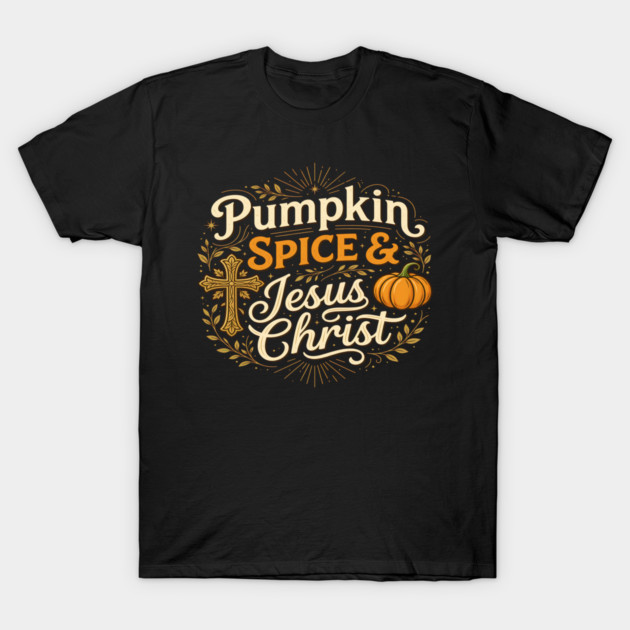 Christian Pumpkin Spice and Jesus Christ Fall T-Shirt T-Shirt