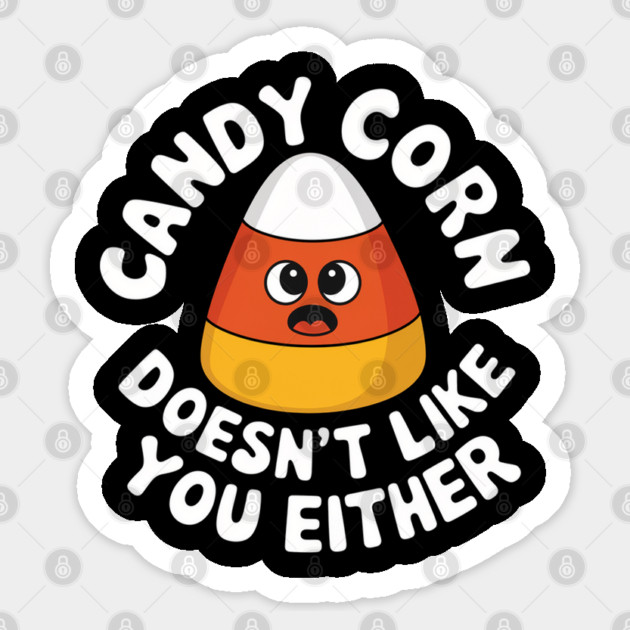 Candy Corn Doesn't Like You Either Sticker