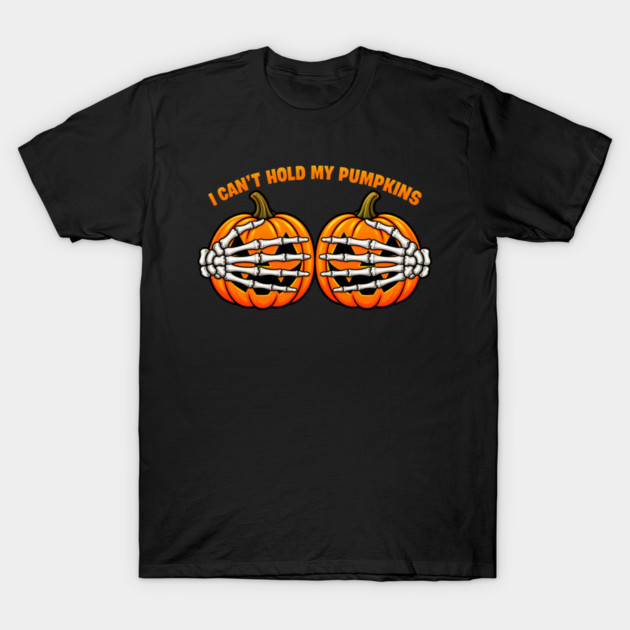 I Can't Hold My Pumpkins T-Shirt