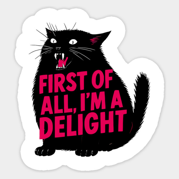 First Of All I'm A Delight Roaring Black Cat Saying Sticker