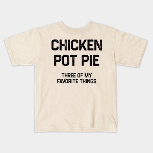 Chicken Pot Pie - Three of My Favorite Things Kids T-Shirt