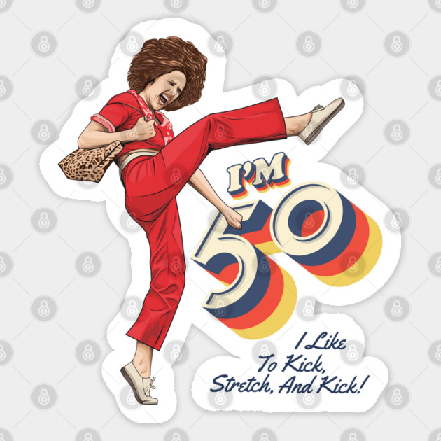 Sally Omalley, I'm 50 i like to kick, streth, and kick! Sticker