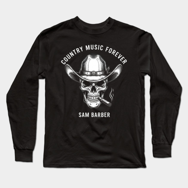 Country Music Forever Skull Cowboy Hat Cigar Sam Barber Long Sleeve T-Shirt