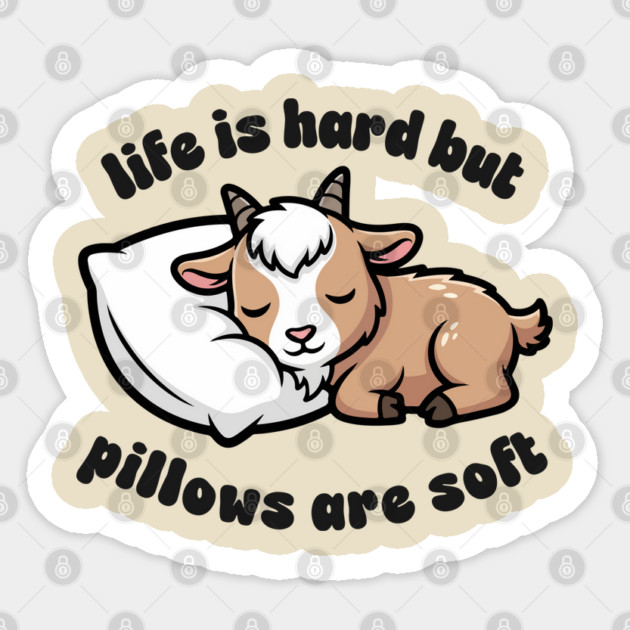 Kawaii Goat Sleeping - Life is Hard But Pillows are Soft Sticker