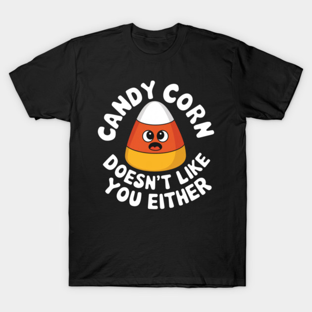 Candy Corn Doesn't Like You Either T-Shirt