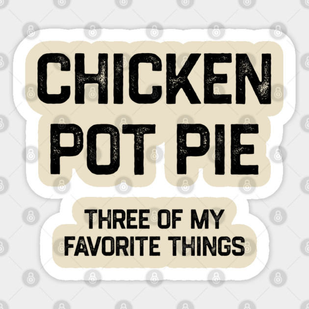 Chicken Pot Pie - Three of My Favorite Things Sticker