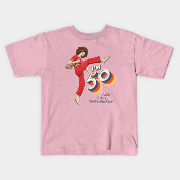 Sally Omalley, I'm 50 i like to kick, streth, and kick! Kids T-Shirt