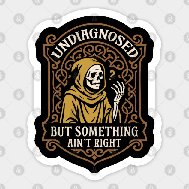 Undiagnosed But Something Aint Right Funny Sticker