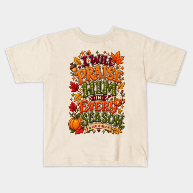 I Will Praise Him in Every Season Kids T-Shirt