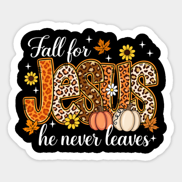 Fall For Jesus He Never Leaves Sticker