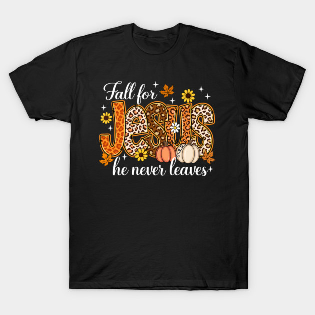 Fall For Jesus He Never Leaves T-Shirt