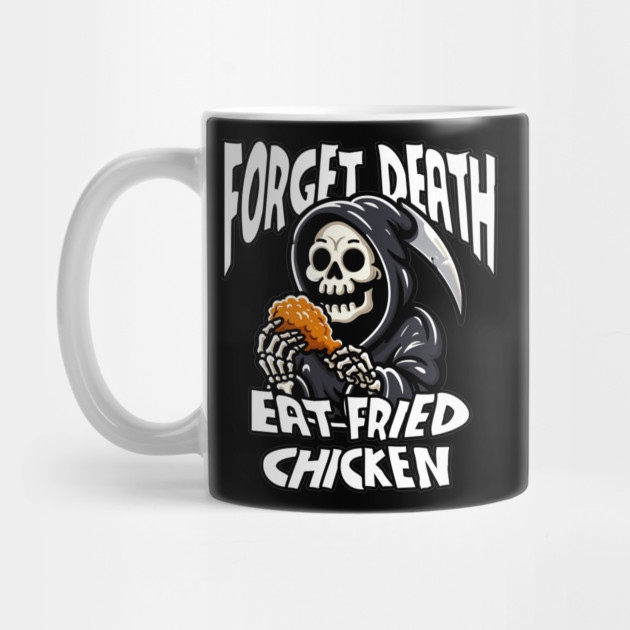Forget Death Eat Fried Chicken Mug