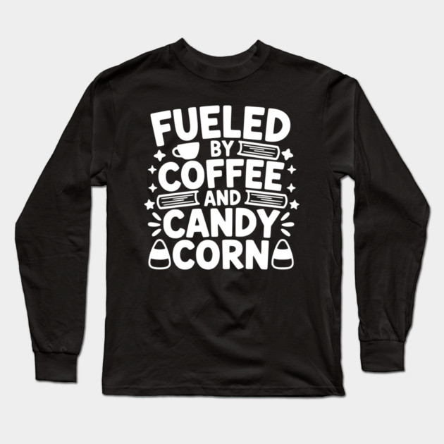 Fueled By Coffee And Candy Corn Long Sleeve T-Shirt