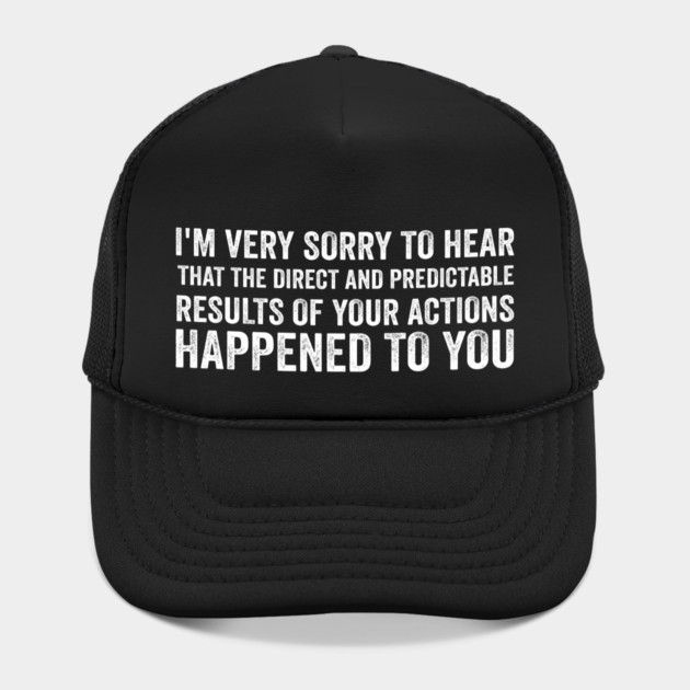 I'm Very Sorry To Hear That Is Consequences - White Style Hat