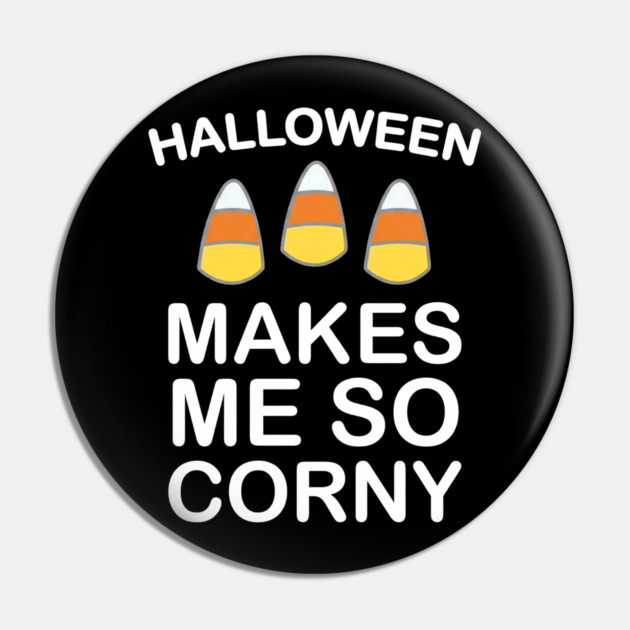 Halloween Makes Me So Corny Funny Candy Corn Pin