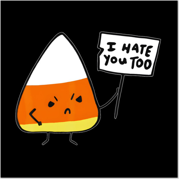 Candy Corn I Hate You Too Team Candycorn Posters and Art Prints
