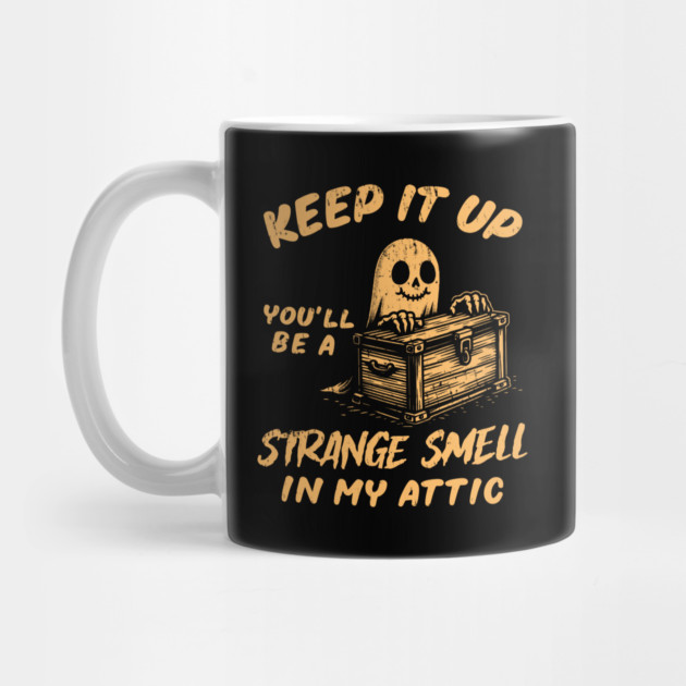 Funny Halloween Keep It Up You'll Be A Strange Smell In My Attic Mug
