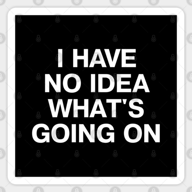 I HAVE NO IDEA WHAT'S GOING ON Sticker