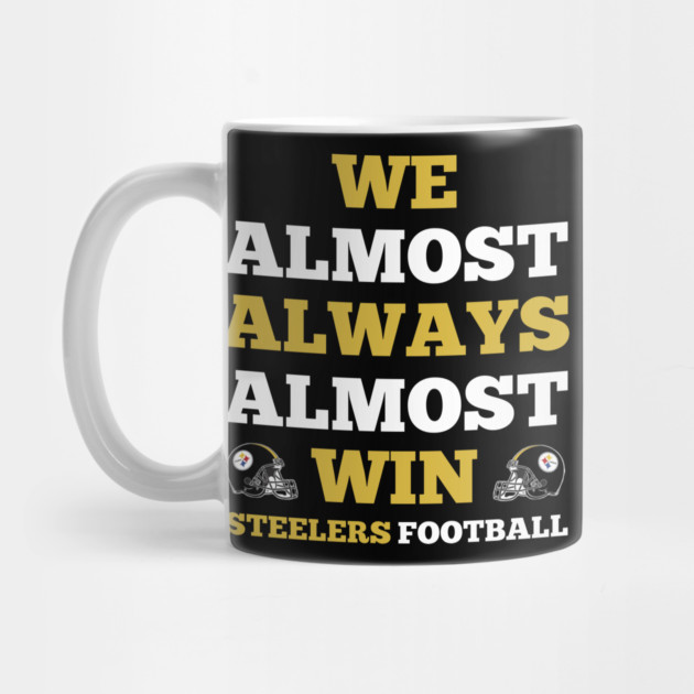 We Almost Always Almost Win Steelers Football Funny Gift Mug