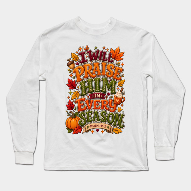 I Will Praise Him in Every Season Long Sleeve T-Shirt