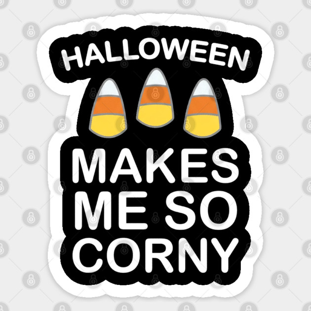 Halloween Makes Me So Corny Funny Candy Corn Sticker