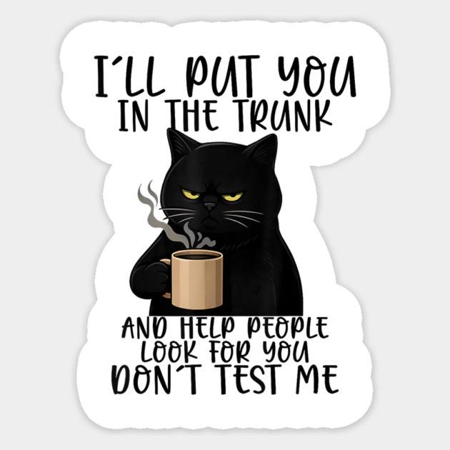 Funny Cat I'll Put You In The Trunk And Help People Look For You Sticker