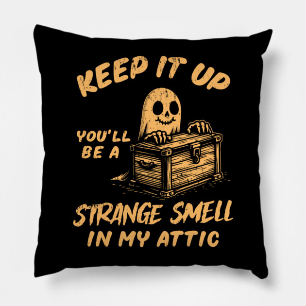 Funny Halloween Keep It Up You'll Be A Strange Smell In My Attic Pillow
