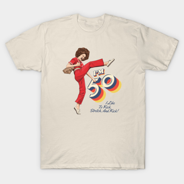 Sally Omalley, I'm 50 i like to kick, streth, and kick! T-Shirt