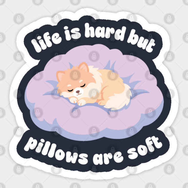 Kawaii Pomeranian Dog Sleeping - Life is Hard But Pillows are Soft Sticker