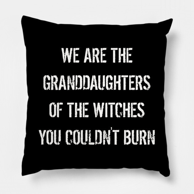 We are The Granddaughters of The Witches You Couldn't Burn Pillow