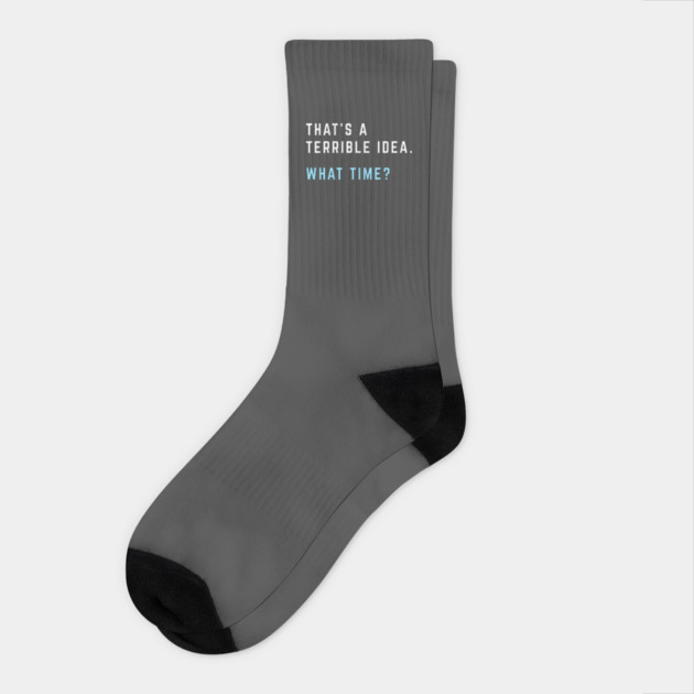 That's a terrible idea. What time? Socks