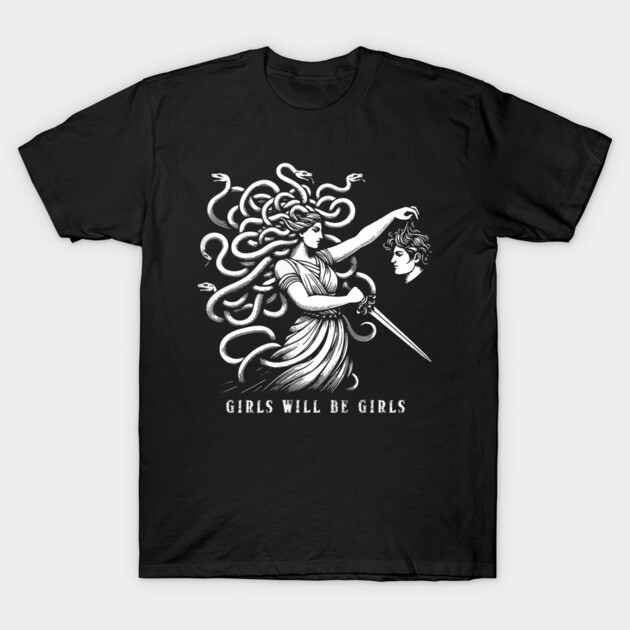 Girl Will Be Girls Medusa Feminist T-Shirt