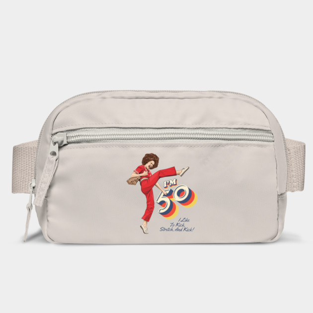 Sally Omalley, I'm 50 i like to kick, streth, and kick! Bag